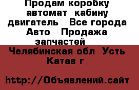 Продам коробку-автомат, кабину,двигатель - Все города Авто » Продажа запчастей   . Челябинская обл.,Усть-Катав г.